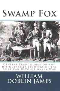 Swamp Fox: General Francis Marion and his Guerrilla Fighters of the American Revolutionary War