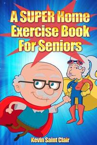 A SUPER Home Exercise Book for Seniors: A Home Exercise Routine That Really Packs A Punch
