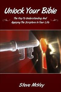 Unlock Your Bible: The Key to Understanding and Applying the Scriptures in Your