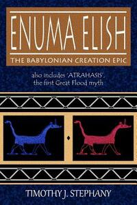 Enuma Elish: The Babylonian Creation Epic: also includes 'Atrahasis', the first Great Flood myth
