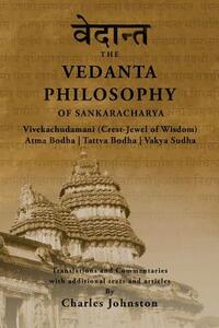 The Vedanta Philosophy of Sankaracharya: Crest-Jewel of Wisdom, Atma Bodha, Tattva Bodha, Vakhya Sudha, Atmanatma-viveka, with Articles and Commentari