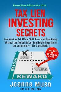 Tax Lien Investing Secrets: How You Can Get 8% to 36% Return on Your Money Without the Typical Risk of Real Estate Investing or the Uncertainty of