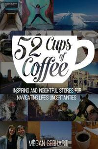 52 Cups of Coffee: Inspiring and insightful stories for navigating life's uncertainties