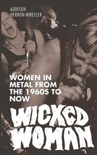 Wicked Woman: Women in Metal from the 1960s to Now
