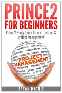 Prince2 for Beginners: Prince2 self study for Certification & Project Management