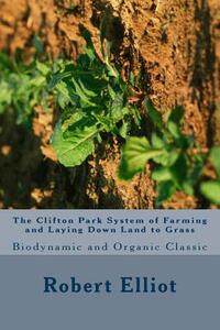 The Clifton Park System of Farming and Laying Down Land to Grass: Biodynamic and Organic Classic