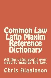 Common Law Latin Maxim Reference Dictionary