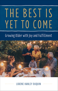 The Best Is Yet to Come: Growing Older with Joy and Fulfillment