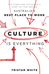 Culture Is Everything: The Story and System of a Start-Up That Became Australia's Best Place to Work