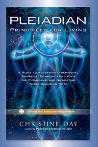 Pleiadian Principles for Living: A Guide to Accessing Dimensional Energies, Communicating with the Pleiadians, and Navigating These Changing Times