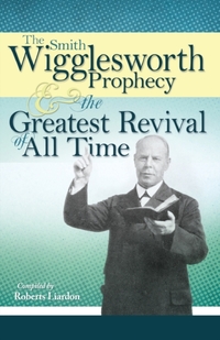 Smith Wigglesworth Prophecy and the Greatest Revival of All Time