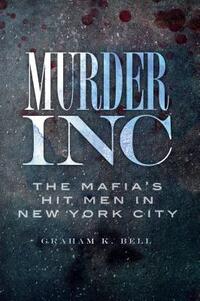 Murder, Inc.:: The Mafia's Hit Men in New York City