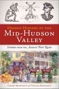Hidden History of the Mid-Hudson Valley: Stories from the Albany Post Road