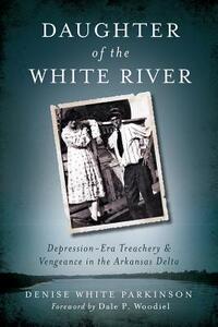 Daughter of the White River:: Depression-Era Treachery and Vengeance in the Arkansas Delta