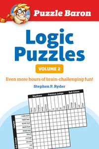 Puzzle Baron's Logic Puzzles, Volume 2: More Hours of Brain-Challenging Fun!