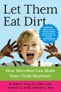 Let Them Eat Dirt: How Microbes Can Make Your Child Healthier