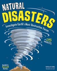 Natural Disasters: Investigate Earth's Most Destructive Forces with 25 Projects