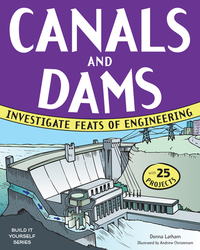 Canals and Dams: Investigate Feats of Engineering with 25 Projects