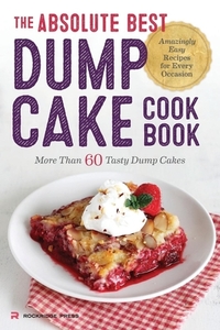 The Absolute Best Dump Cake Cookbook: More Than 60 Tasty Dump Cakes