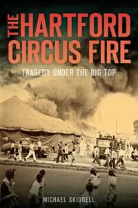The Hartford Circus Fire: Tragedy Under the Big Top