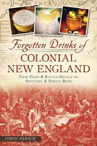 Forgotten Drinks of Colonial New England: From Flips & Rattle-Skulls to Switchel & Spruce Beer