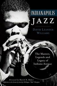 Indianapolis Jazz:: The Masters, Legends and Legacy of Indiana Avenue
