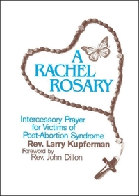 A Rachel Rosary: Intercessory Prayer for Victims of Post-Abortion Syndrome