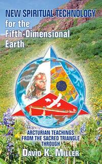 New Spiritual Technology for the Fifth-Dimensional Earth: Arcturian Teachings from the Sacred Triangle