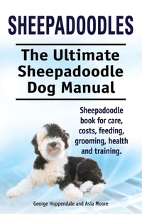 Sheepadoodles. Ultimate Sheepadoodle Dog Manual. Sheepadoodle book for care, costs, feeding, grooming, health and training.