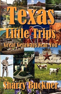 Texas Little Trips: Great Getaways Near You