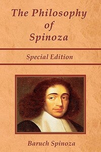 The Philosophy of Spinoza - Special Edition: On God, on Man, and on Man's Well Being