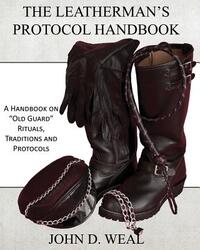 The Leatherman's Protocol Handbook: A Handbook on "Old Guard" Rituals, Traditions and Protocols