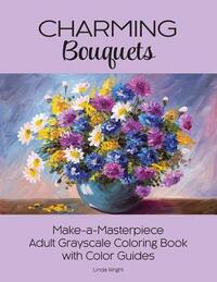 Charming Bouquets: Make-a-Masterpiece Adult Grayscale Coloring Book with Color Guides