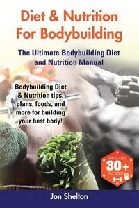 Diet & Nutrition For Bodybuilding: Bodybuilding Diet & Nutrition tips, plans, foods, and more for building your best body! The Ultimate Bodybuilding D