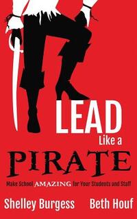 Lead Like a PIRATE: Make School AMAZING for Your Students and Staff