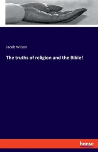The truths of religion and the Bible!