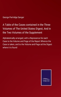 A Table of the Cases contained in the Three Volumes of The United States Digest, And in the Two Volumes of the Supplement